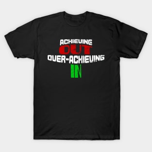 Achieving OUT, Over-Achieving IN. T-Shirt